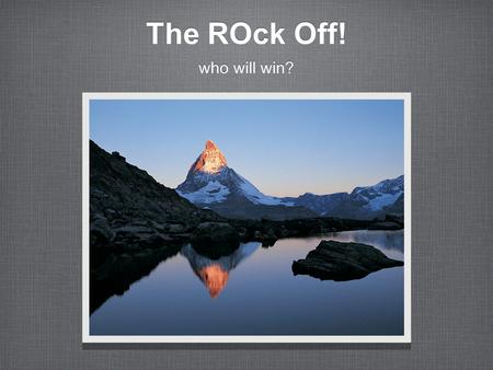 The ROck Off! who will win?. Part one Name of mineral property when mineral breaks in cubes Name of mineral property when mineral glows in UV light Number.