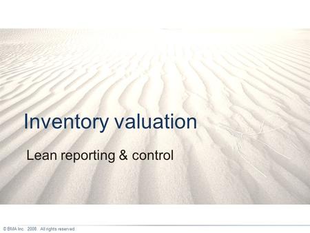 © BMA Inc. 2008. All rights reserved. Inventory valuation Lean reporting & control.