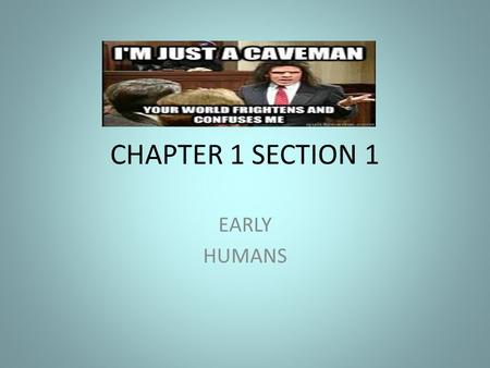 CHAPTER 1 SECTION 1 EARLY HUMANS. MAIN IDEA PALEOLITHIC PEOPLE ADAPTED TO THEIR ENVIROMENT AND INVENTED MANY TOOLS TO HELP THEM SURVIVE IN THE NEOLITHIC.