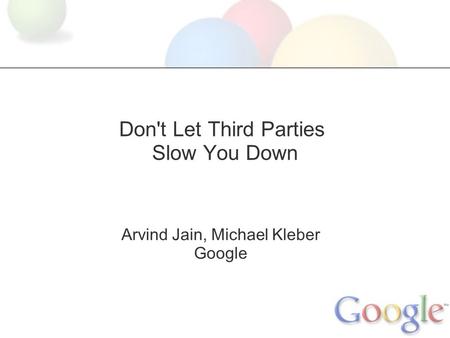 Don't Let Third Parties Slow You Down Arvind Jain, Michael Kleber Google.