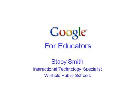 For Educators Stacy Smith Instructional Technology Specialist Winfield Public Schools.