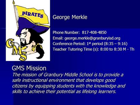 GMS Mission The mission of Granbury Middle School is to provide a safe instructional environment that develops good citizens by equipping students with.