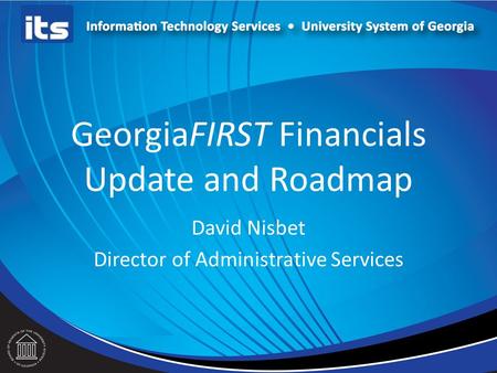 GeorgiaFIRST Financials Update and Roadmap David Nisbet Director of Administrative Services.