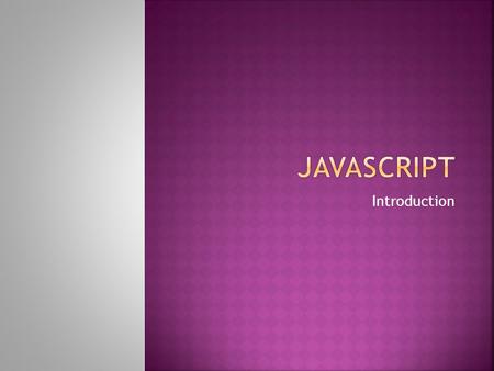 Introduction.  The scripting language most often used for client-side web development.  Influenced by many programming languages, easier for nonprogrammers.