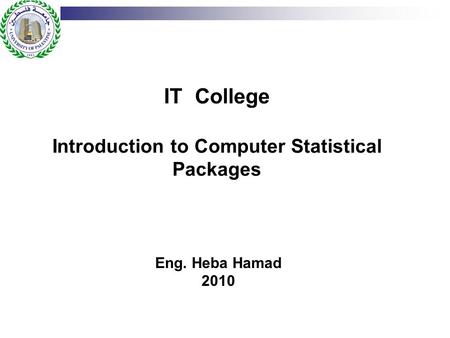 IT College Introduction to Computer Statistical Packages Eng. Heba Hamad 2010.