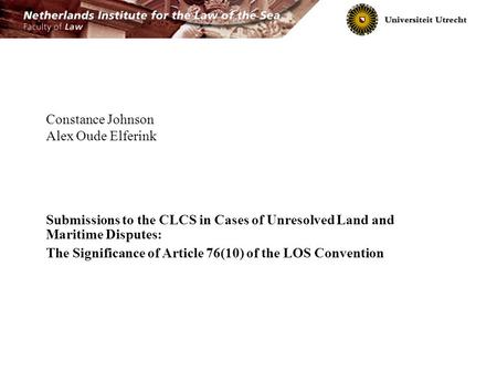 Constance Johnson Alex Oude Elferink Submissions to the CLCS in Cases of Unresolved Land and Maritime Disputes: The Significance of Article 76(10) of the.