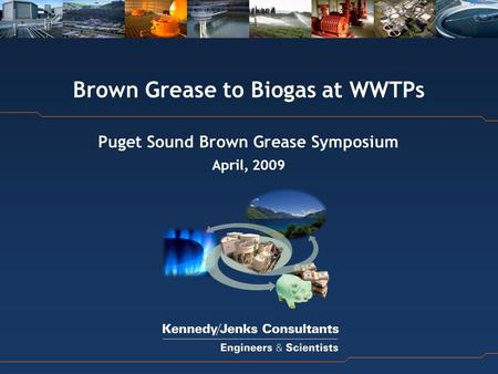 Brown Grease to Biogas at WWTPs Puget Sound Brown Grease Symposium April, 2009.