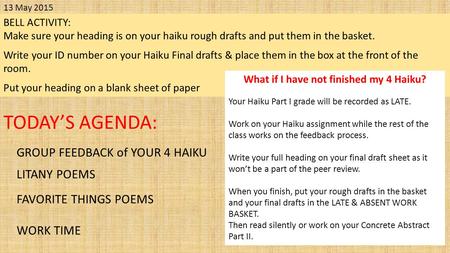 13 May 2015 GROUP FEEDBACK of YOUR 4 HAIKU LITANY POEMS FAVORITE THINGS POEMS WORK TIME BELL ACTIVITY: Make sure your heading is on your haiku rough drafts.