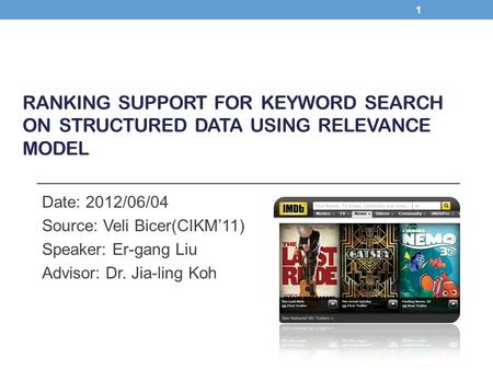 RANKING SUPPORT FOR KEYWORD SEARCH ON STRUCTURED DATA USING RELEVANCE MODEL Date: 2012/06/04 Source: Veli Bicer(CIKM’11) Speaker: Er-gang Liu Advisor: