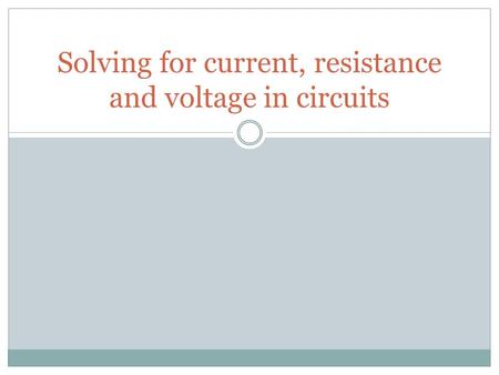 Solving for current, resistance and voltage in circuits.