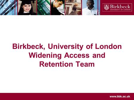 Birkbeck, University of London Widening Access and Retention Team.