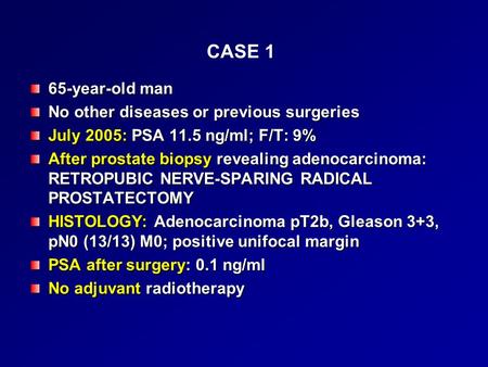 CASE 1 65-year-old man No other diseases or previous surgeries July 2005: PSA 11.5 ng/ml; F/T: 9% After prostate biopsy revealing adenocarcinoma: RETROPUBIC.