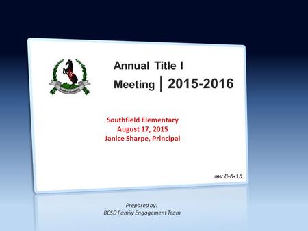 Annual Title I Meeting | 2015-2016 Prepared by: BCSD Family Engagement Team Southfield Elementary August 17, 2015 Janice Sharpe, Principal INSERT rev 8-6-15.