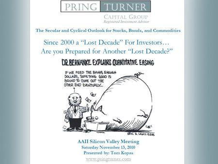 AAII Silicon Valley Meeting Saturday November 13, 2010 Presented by: Tom Kopas www.pringturner.com Since 2000 a “Lost Decade” For Investors… Are you Prepared.