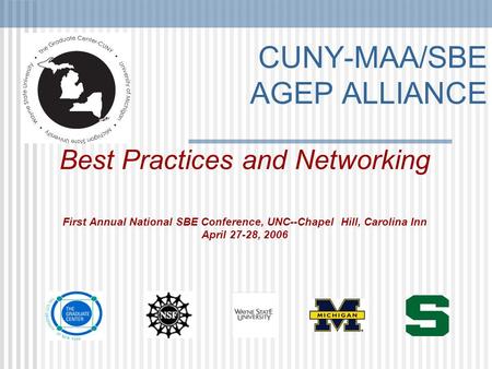 CUNY-MAA/SBE AGEP ALLIANCE Best Practices and Networking First Annual National SBE Conference, UNC--Chapel Hill, Carolina Inn April 27-28, 2006.