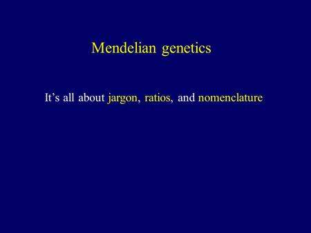 Mendelian genetics It’s all about jargon, ratios, and nomenclature.