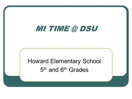 MI DSU Howard Elementary School 5 th and 6 th Grades.