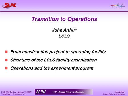 John Arthur LUSI DOE Review August 19, 2008 Transition to Operations p. 1 From construction project to operating facility Structure.