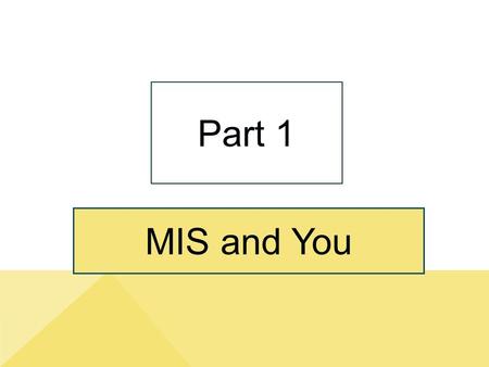 MIS and You Part 1. Part1-2 Purpose of Part 1 Copyright © 2014 Pearson Education, Inc. Publishing As Prentice Hall Demonstrate why MIS is important to.