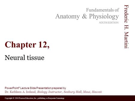 Copyright © 2004 Pearson Education, Inc., publishing as Benjamin Cummings Fundamentals of Anatomy & Physiology SIXTH EDITION Frederic H. Martini PowerPoint.