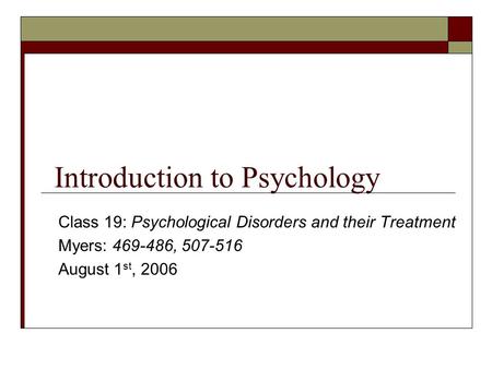 Introduction to Psychology Class 19: Psychological Disorders and their Treatment Myers: 469-486, 507-516 August 1 st, 2006.