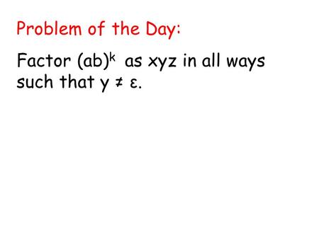 Problem of the Day: Factor (ab) k as xyz in all ways such that y ≠ ε.