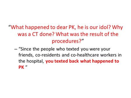 “What happened to dear PK, he is our idol? Why was a CT done? What was the result of the procedures?” – “Since the people who texted you were your friends,