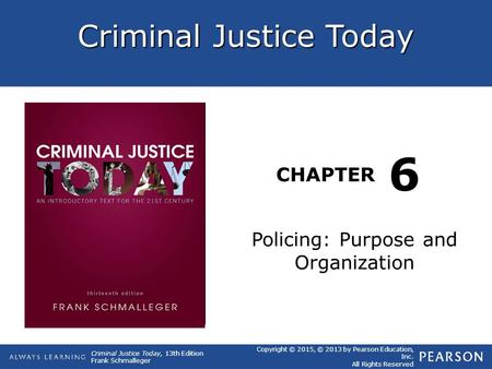 Criminal Justice Today CHAPTER Criminal Justice Today, 13th Edition Frank Schmalleger Copyright © 2015, © 2013 by Pearson Education, Inc. All Rights Reserved.