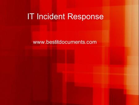 IT Incident Response www.bestitdocuments.com. The goals How to achieve this Policies Standards Architecture People Process & Technology What can we really.