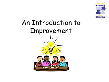 An Introduction to Improvement. To develop a basic understanding of: Service improvement in healthcare Some of the tools and techniques used To apply.