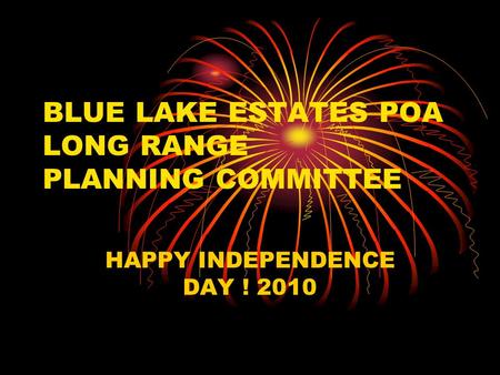 BLUE LAKE ESTATES POA LONG RANGE PLANNING COMMITTEE HAPPY INDEPENDENCE DAY ! 2010.