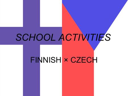 SCHOOL ACTIVITIES FINNISH × CZECH. EXCURSIONS Theatre Hiking in Lapland Exhibition for abiturients Next step-exhibition for 9th grade Sports day Field.