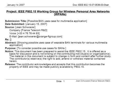 January 14, 2007Doc: IEEE 802.15-07-0536-00-0ban Jean Schwoerer (France Telecom R&D) Slide1 Project: IEEE P802.15 Working Group for Wireless Personal Area.