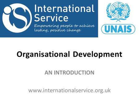 Organisational Development AN INTRODUCTION www.internationalservice.org.uk.