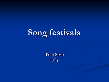 Song festivals Triin Sõro 10b. The beginning Singing, as a form of self-expression has lived in Estonian souls troughout the centuries Singing, as a form.