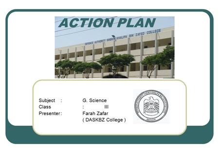 ACTION PLAN Subject : G. Science Class : III Presenter : Farah Zafar