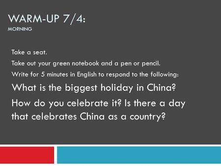 WARM-UP 7/4: MORNING Take a seat. Take out your green notebook and a pen or pencil. Write for 5 minutes in English to respond to the following: What is.