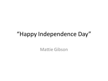 “Happy Independence Day” Mattie Gibson. What do you see?