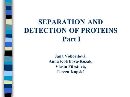 SEPARATION AND DETECTION OF PROTEINS Part I Jana Vobořilová, Anna Kotrbová-Kozak, Vlasta Fürstová, Tereza Kopská.