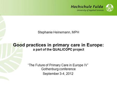 Stephanie Heinemann, MPH Good practices in primary care in Europe: a part of the QUALICOPC project “The Future of Primary Care in Europe IV” Gothenburg.