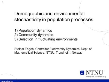 1 Demographic and environmental stochasticity in population processes 1) Population dynamics 2) Community dynamics 3) Selection in fluctuating environments.