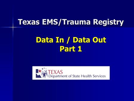 Texas EMS/Trauma Registry Data In / Data Out Part 1.