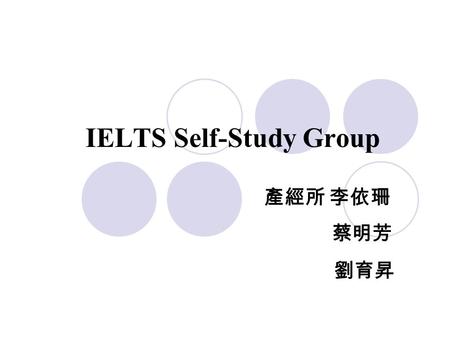 IELTS Self-Study Group 產經所 李依珊 蔡明芳 劉育昇. Motivation Improve our English ability Prize (NT 2,500)