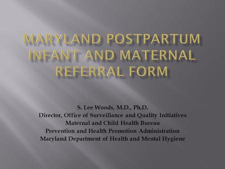 S. Lee Woods, M.D., Ph.D. Director, Office of Surveillance and Quality Initiatives Maternal and Child Health Bureau Prevention and Health Promotion Administration.