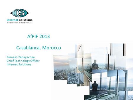 AfPIF 2013 Casablanca, Morocco Prenesh Padayachee Chief Technology Officer Internet Solutions.