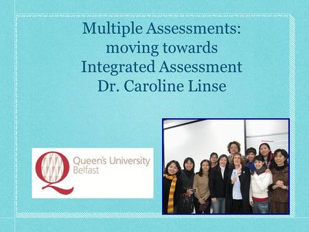 Multiple Assessments: moving towards Integrated Assessment Dr. Caroline Linse.