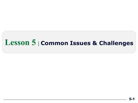 5-1 Lesson 5 | Common Issues & Challenges. Describe how RSAs address project schedule (time), project cost, and agency liability concerns. Explain the.