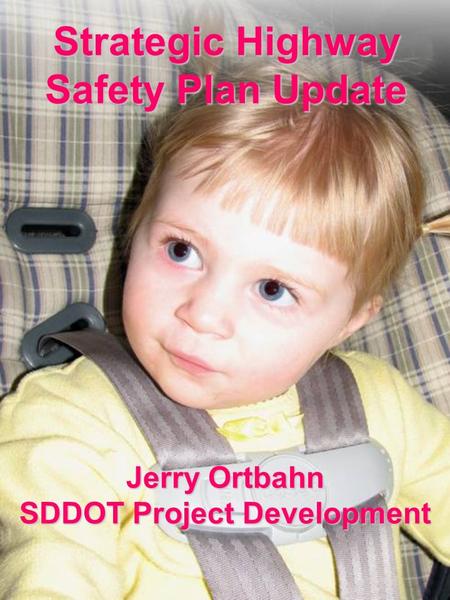 Strategic Highway Safety Plan Update Jerry Ortbahn SDDOT Project Development.