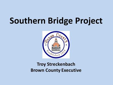 Southern Bridge Project Brown County Executive