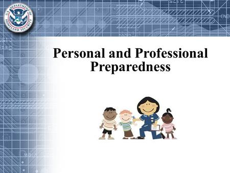 Personal and Professional Preparedness. Workshop will provide: Awareness in Preparation Resources to Stay Informed Information on Family Emergency Planning.